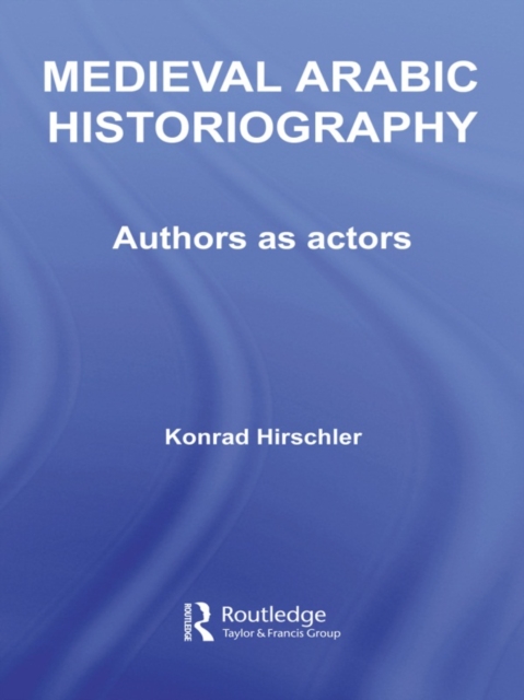 Medieval Arabic Historiography : Authors as Actors, PDF eBook
