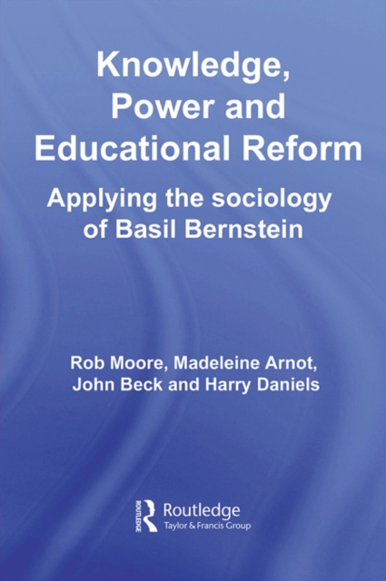 Knowledge, Power and Educational Reform : Applying the Sociology of Basil Bernstein, PDF eBook