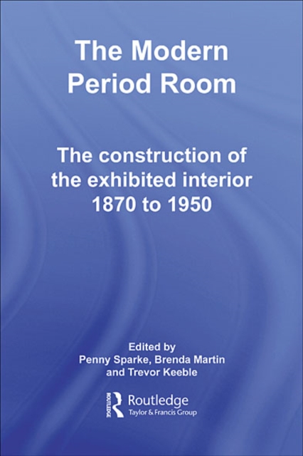 The Modern Period Room : The Construction of the Exhibited Interior 1870-1950, EPUB eBook