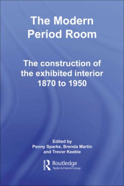 The Modern Period Room : The Construction of the Exhibited Interior 1870-1950, PDF eBook