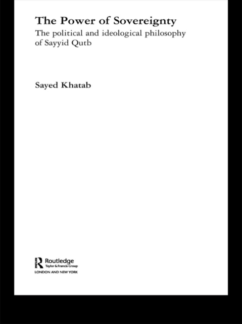 The Power of Sovereignty : The Political and Ideological Philosophy of Sayyid Qutb, EPUB eBook