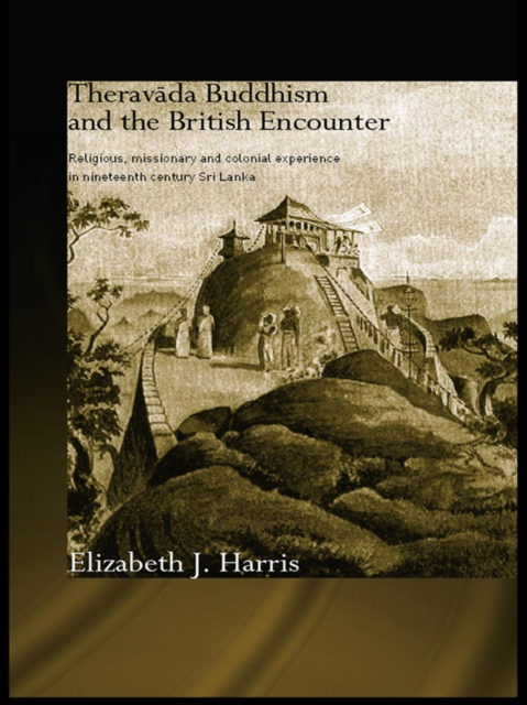 Theravada Buddhism and the British Encounter : Religious, Missionary and Colonial Experience in Nineteenth Century Sri Lanka, EPUB eBook