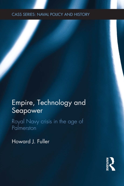 Empire, Technology and Seapower : Royal Navy crisis in the age of Palmerston, EPUB eBook