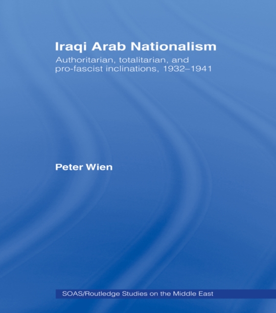 Iraqi Arab Nationalism : Authoritarian, Totalitarian and Pro-Fascist Inclinations, 1932-1941, EPUB eBook