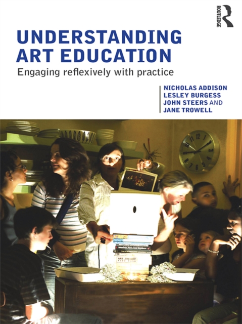 Understanding Art Education : Engaging Reflexively with Practice, PDF eBook