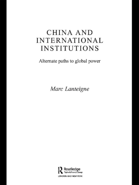 China and International Institutions : Alternate Paths to Global Power, EPUB eBook