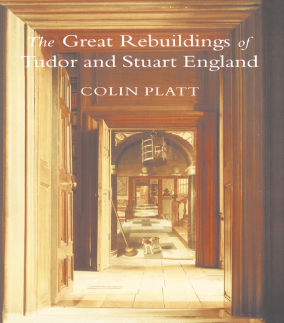 The Great Rebuildings Of Tudor And Stuart England : Revolutions In Architectural Taste, PDF eBook