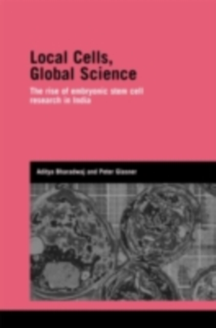 Local Cells, Global Science : The Rise of Embryonic Stem Cell Research in India, EPUB eBook
