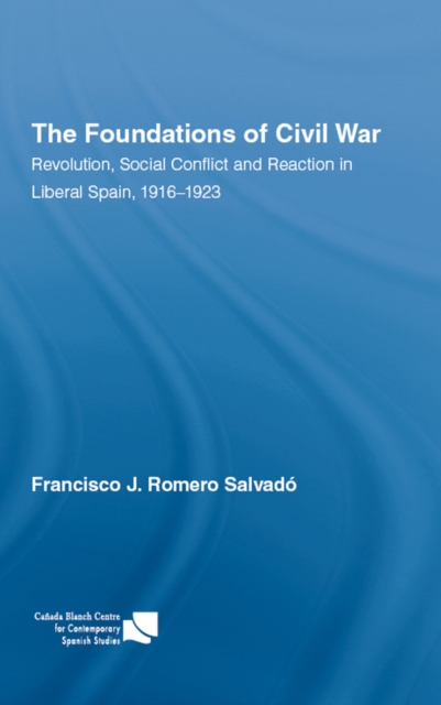The Foundations of Civil War : Revolution, Social Conflict and Reaction in Liberal Spain, 1916-1923, PDF eBook