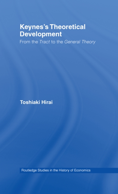 Keynes's Theoretical Development : From the Tract to the General Theory, PDF eBook