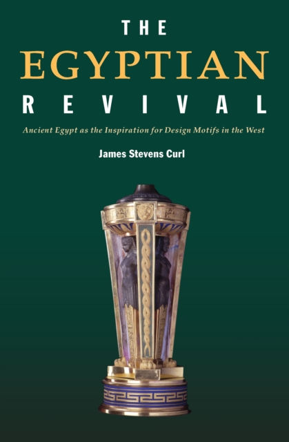 The Egyptian Revival : Ancient Egypt as the Inspiration for Design Motifs in the West, PDF eBook