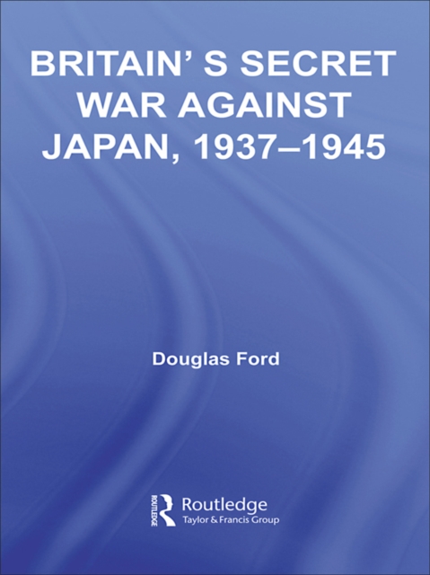 Britain's Secret War against Japan, 1937-1945, EPUB eBook