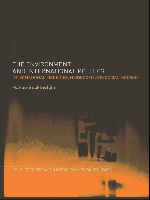 The Environment and International Politics : International Fisheries, Heidegger and Social Method, EPUB eBook