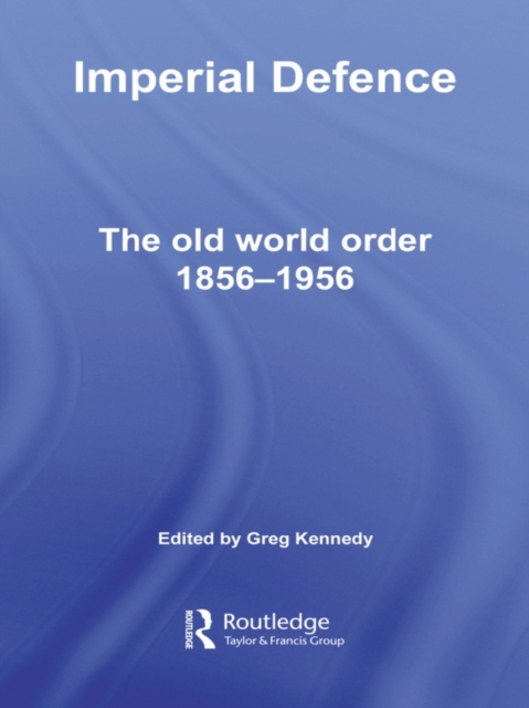 Imperial Defence : The Old World Order, 1856–1956, EPUB eBook