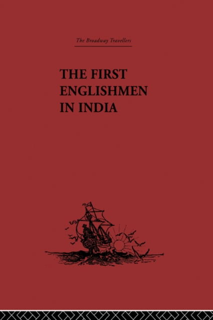 The First Englishmen in India : Letters and Narratives of Sundry Elizabethans written by themselves, EPUB eBook