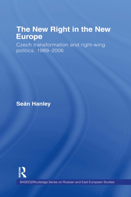 The New Right in the New Europe : Czech Transformation and Right-Wing Politics, 1989-2006, EPUB eBook