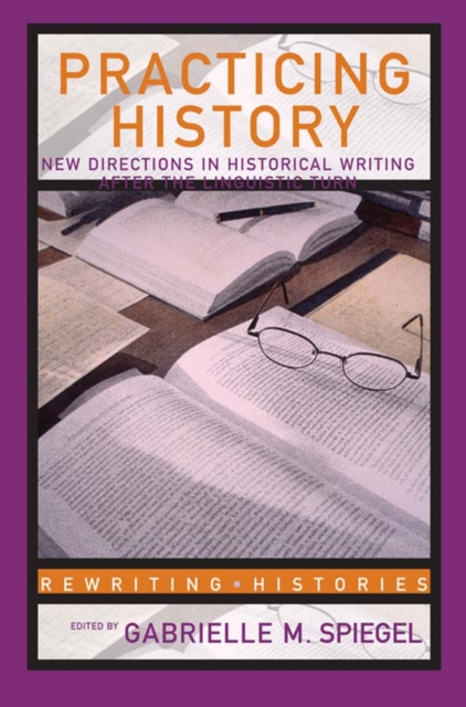 Practicing History : New Directions in Historical Writing after the Linguistic Turn, PDF eBook