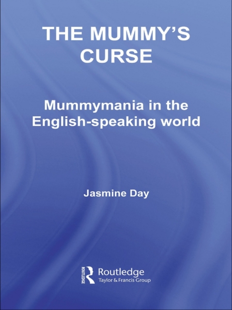 The Mummy's Curse : Mummymania in the English-speaking world, EPUB eBook
