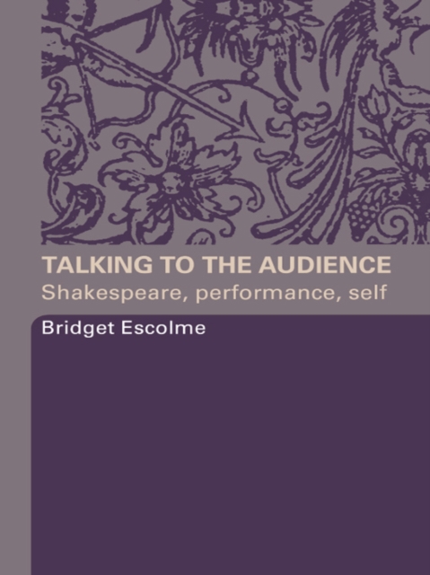 Talking to the Audience : Shakespeare, Performance, Self, PDF eBook
