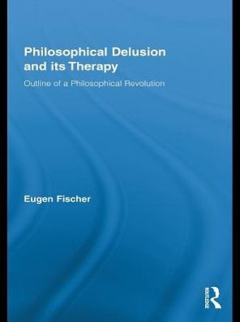 Philosophical Delusion and its Therapy : Outline of a Philosophical Revolution, PDF eBook