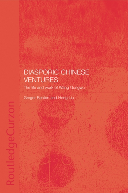 Diasporic Chinese Ventures : The Life and Work of Wang Gungwu, PDF eBook