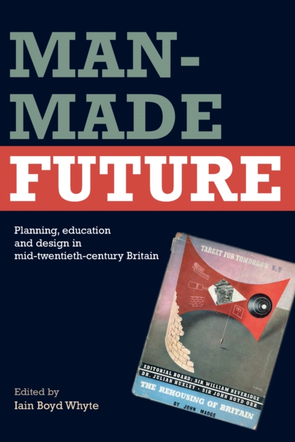Man-Made Future : Planning, Education and Design in Mid-20th Century Britain, EPUB eBook