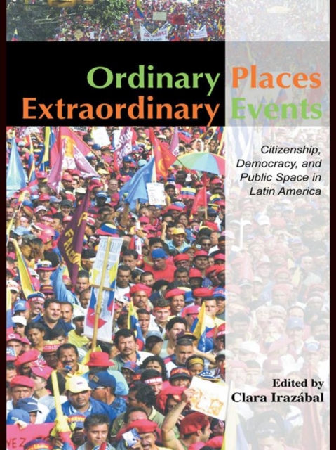 Ordinary Places/Extraordinary Events : Citizenship, Democracy and Public Space in Latin America, EPUB eBook