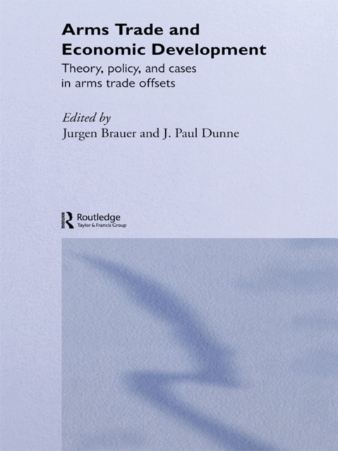 Arms Trade and Economic Development : Theory, Policy and Cases in Arms Trade Offsets, EPUB eBook