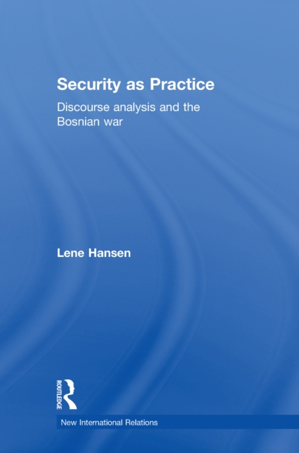 Security as Practice : Discourse Analysis and the Bosnian War, EPUB eBook