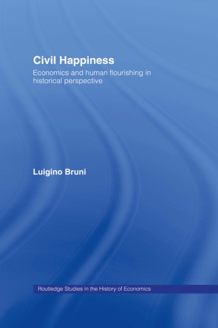 Civil Happiness : Economics and Human Flourishing in Historical Perspective, EPUB eBook
