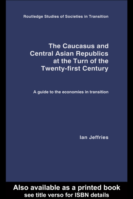 The Caucasus and Central Asian Republics at the Turn of the Twenty-First Century : A guide to the economies in transition, PDF eBook