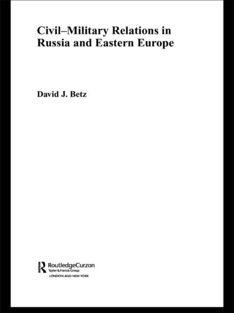 Civil-Military Relations in Russia and Eastern Europe, EPUB eBook