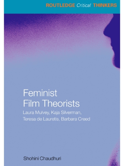 Feminist Film Theorists : Laura Mulvey, Kaja Silverman, Teresa de Lauretis, Barbara Creed, PDF eBook