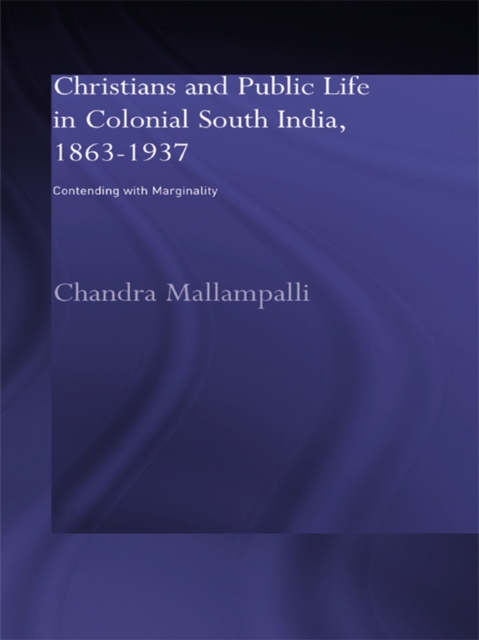 Christians and Public Life in Colonial South India, 1863-1937 : Contending with Marginality, EPUB eBook