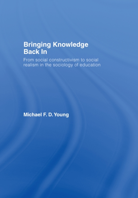 Bringing Knowledge Back In : From Social Constructivism to Social Realism in the Sociology of Education, EPUB eBook