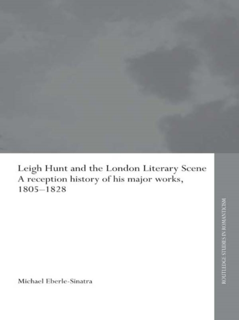 Leigh Hunt and the London Literary Scene : A Reception History of his Major Works, 1805-1828, EPUB eBook