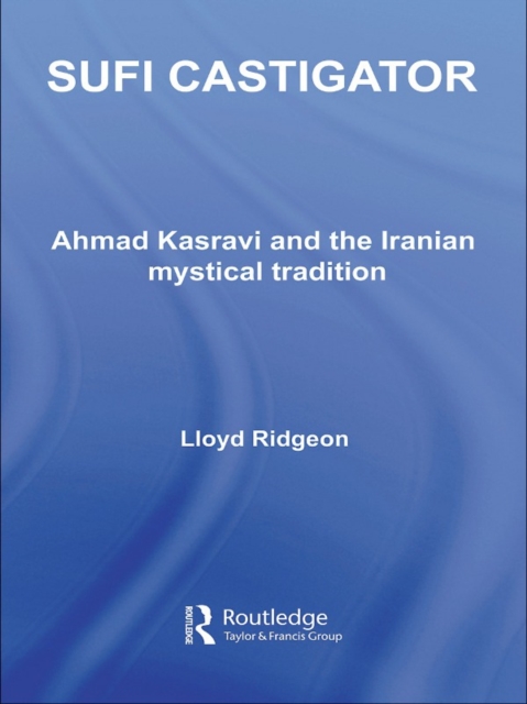 Sufi Castigator : Ahmad Kasravi and the Iranian Mystical Tradition, EPUB eBook