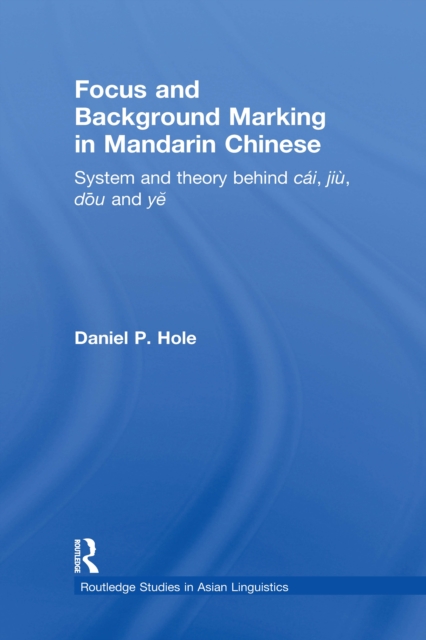 Focus and Background Marking in Mandarin Chinese : System and Theory behind cai, jiu, dou and ye, EPUB eBook