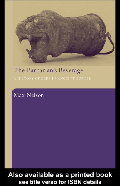 The Barbarian's Beverage : A History of Beer in Ancient Europe, EPUB eBook