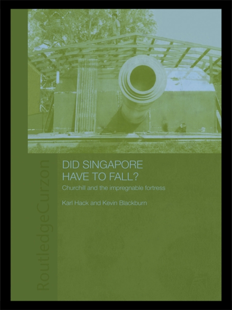 Did Singapore Have to Fall? : Churchill and the Impregnable Fortress, EPUB eBook
