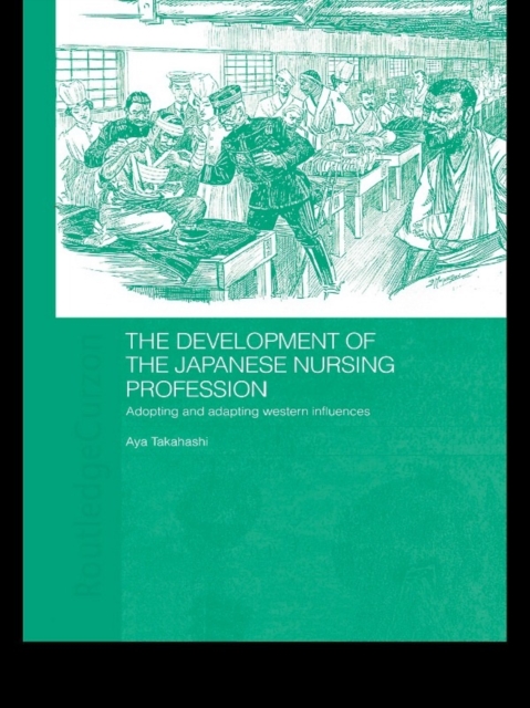 The Development of the Japanese Nursing Profession : Adopting and Adapting Western Influences, EPUB eBook