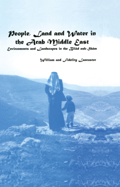 People, Land and Water in the Arab Middle East : Environments and Landscapes in the Bilad ash-Sham, PDF eBook