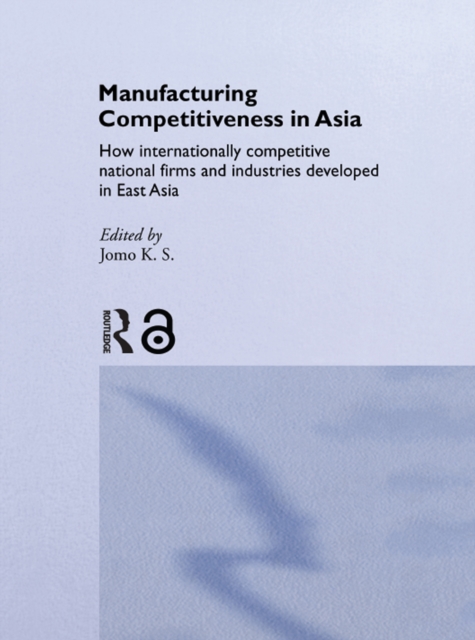 Manufacturing Competitiveness in Asia : How Internationally Competitive National Firms and Industries Developed in East Asia, EPUB eBook