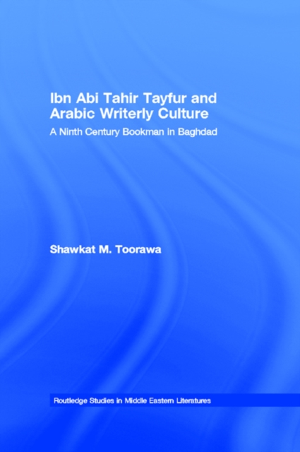Ibn Abi Tahir Tayfur and Arabic Writerly Culture : A Ninth Century Bookman in Baghdad, EPUB eBook