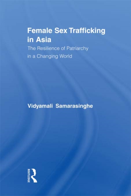 Female Sex Trafficking in Asia : The Resilience of Patriarchy in a Changing World, EPUB eBook