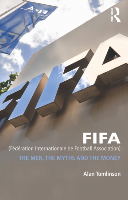 FIFA (Federation Internationale de Football Association) : The Men, the Myths and the Money, PDF eBook