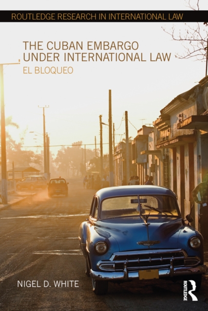 The Cuban Embargo under International Law : El Bloqueo, PDF eBook