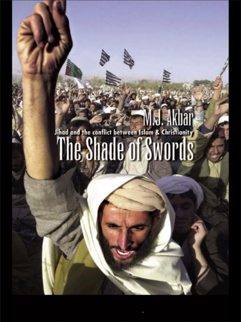The Shade of Swords : Jihad and the Conflict between Islam and Christianity, EPUB eBook