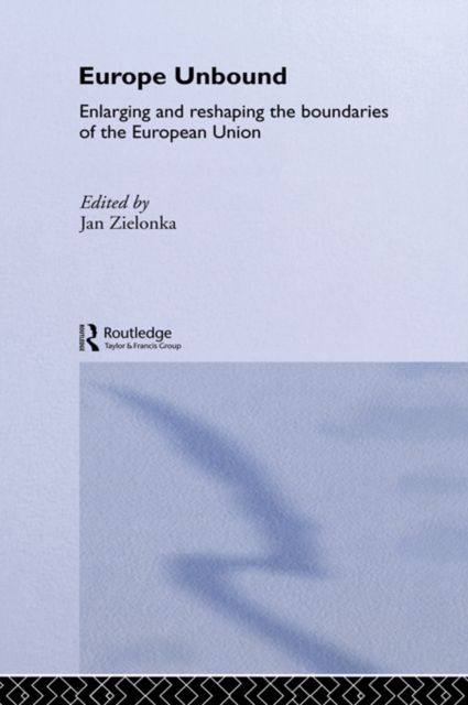 Europe Unbound : Enlarging and Reshaping the Boundaries of the European Union, PDF eBook