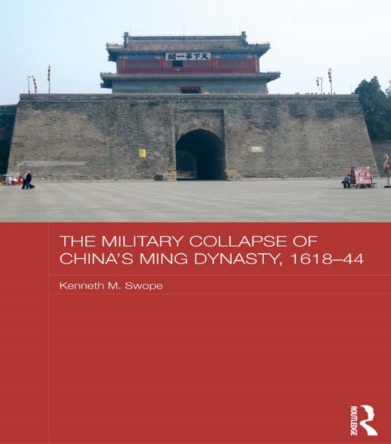 The Military Collapse of China's Ming Dynasty, 1618-44, EPUB eBook